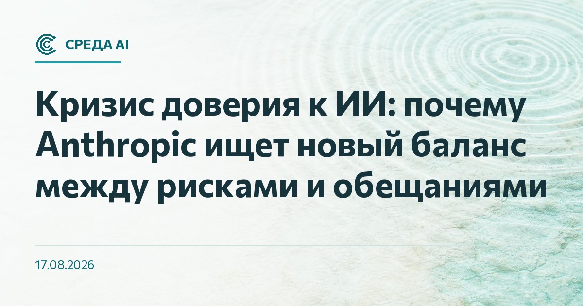 Кризис доверия к ИИ: почему Anthropic ищет новый баланс между рисками и обещаниями