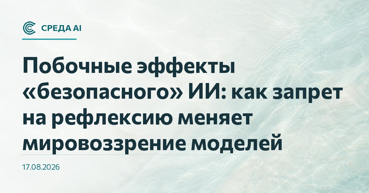 Побочные эффекты «безопасного» ИИ: как запрет на рефлексию меняет мировоззрение моделей