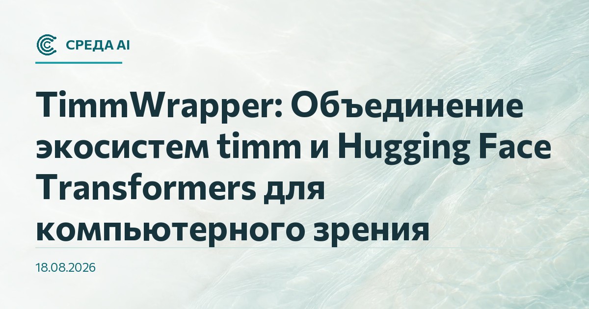 TimmWrapper: Объединение экосистем timm и Hugging Face Transformers для компьютерного зрения
