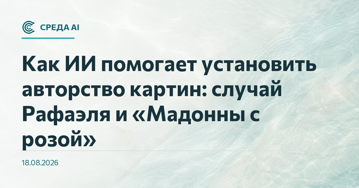 Как ИИ помогает установить авторство картин: случай Рафаэля и «Мадонны с розой»
