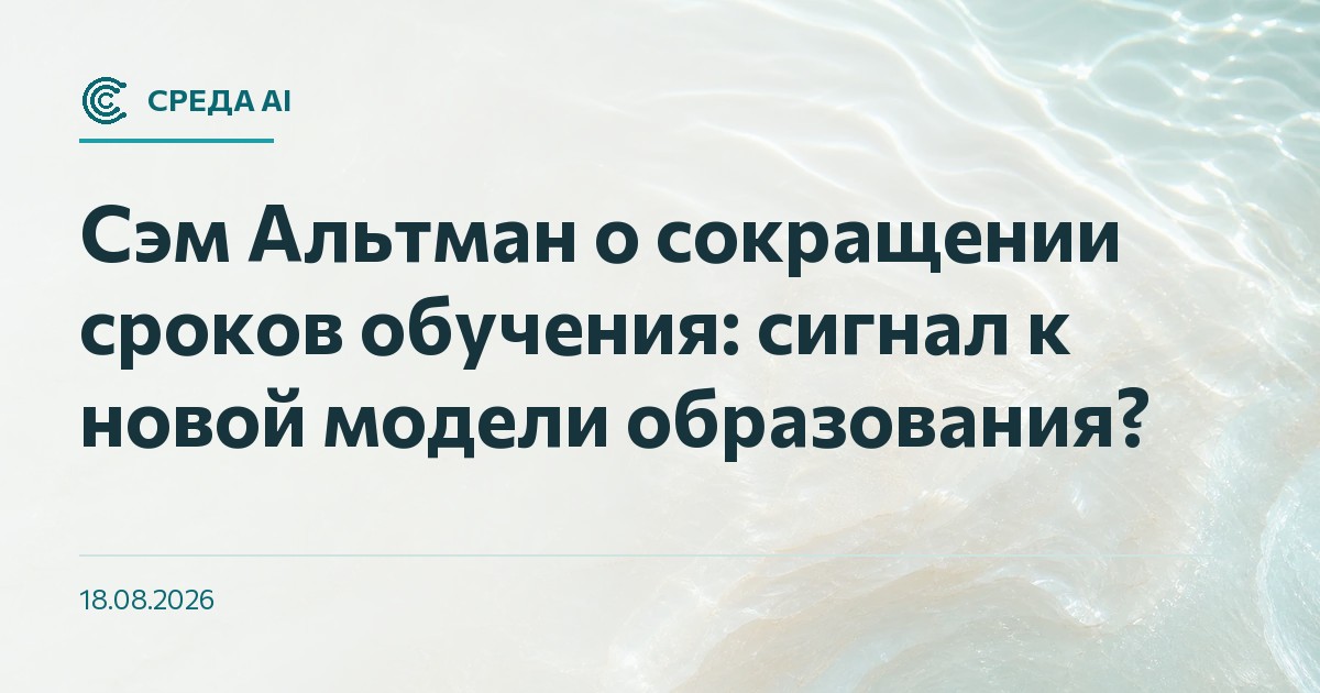 Сэм Альтман о сокращении сроков обучения: сигнал к новой модели образования?