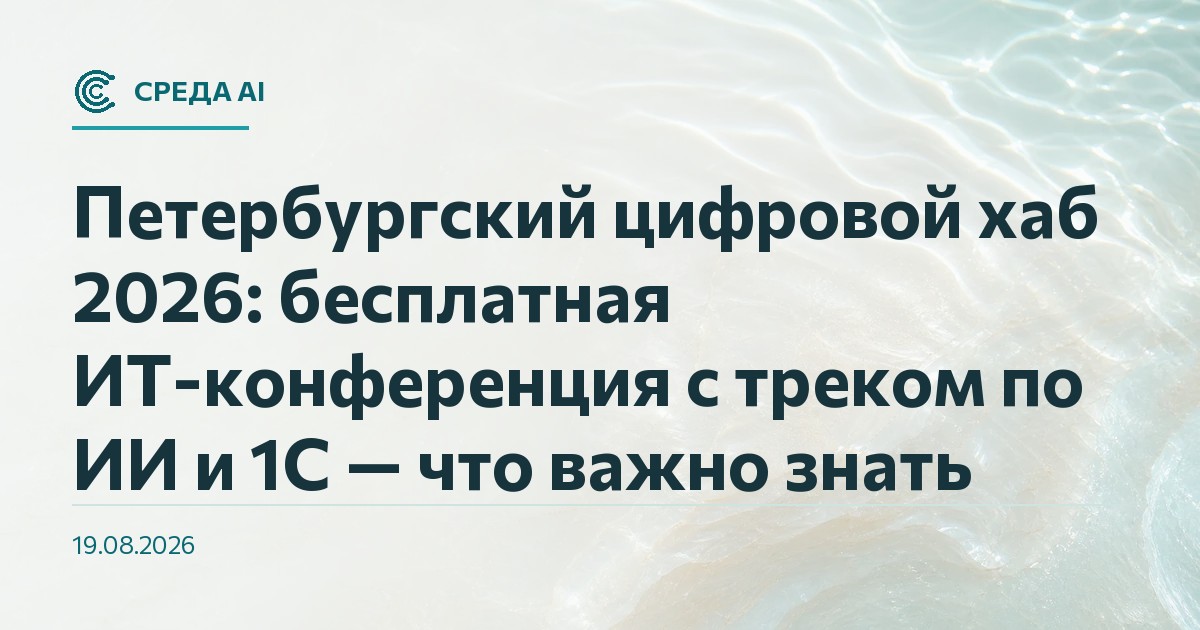 Петербургский цифровой хаб 2026: бесплатная ИТ-конференция с треком по ИИ и 1С — что важно знать