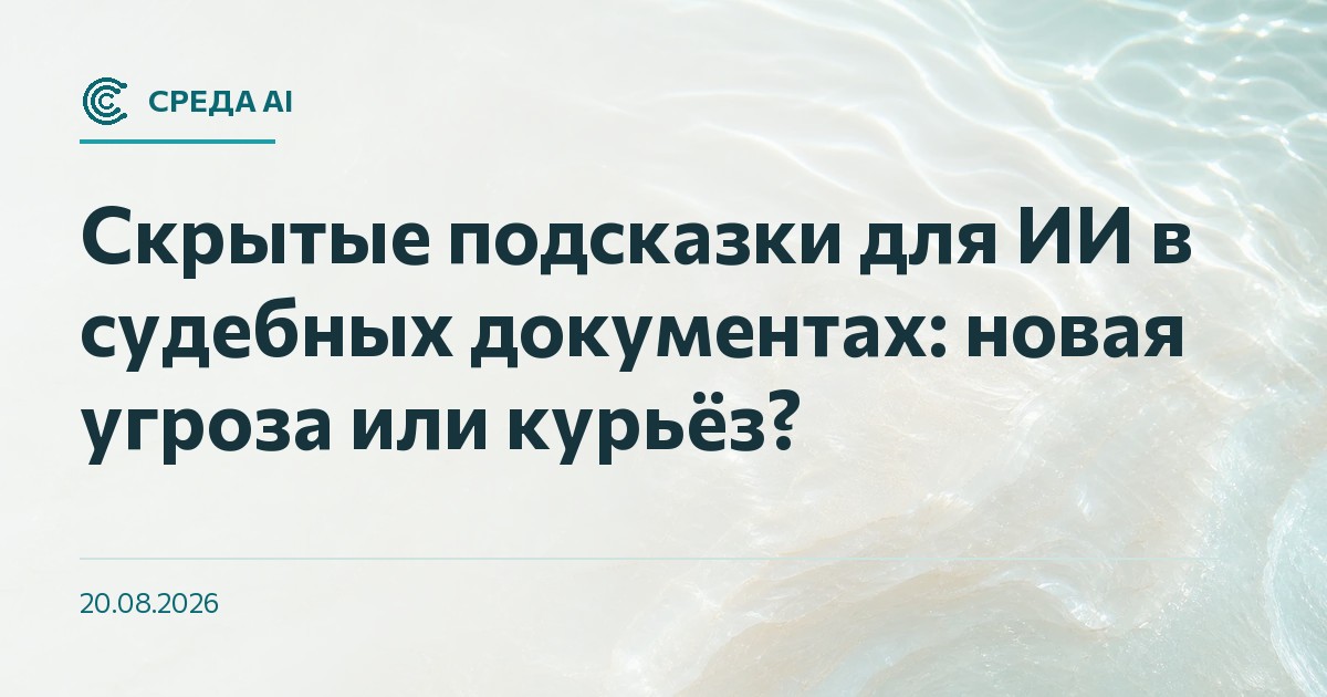 Скрытые подсказки для ИИ в судебных документах: новая угроза или курьёз?