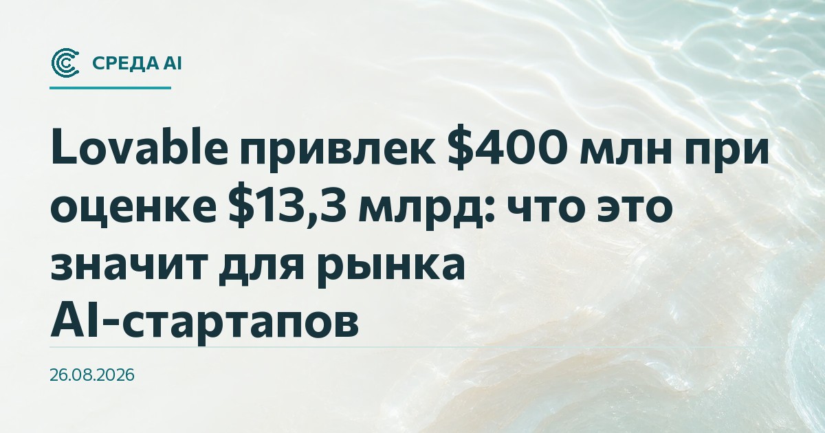 Lovable привлек $400 млн при оценке $13,3 млрд: что это значит для рынка AI-стартапов