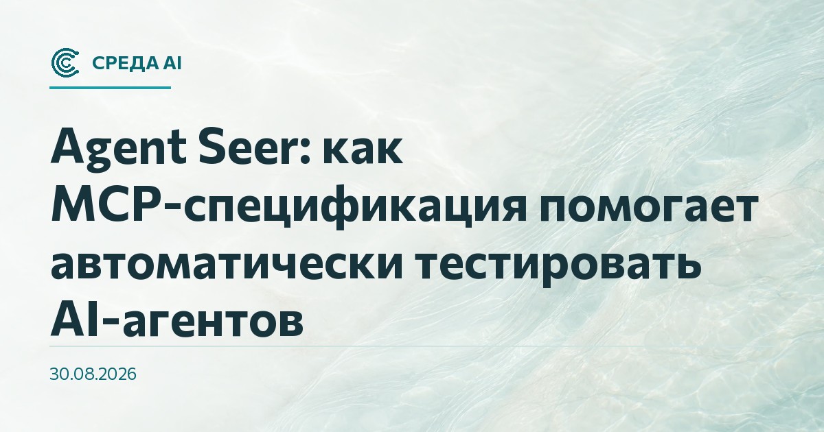 Agent Seer: как MCP-спецификация помогает автоматически тестировать AI-агентов