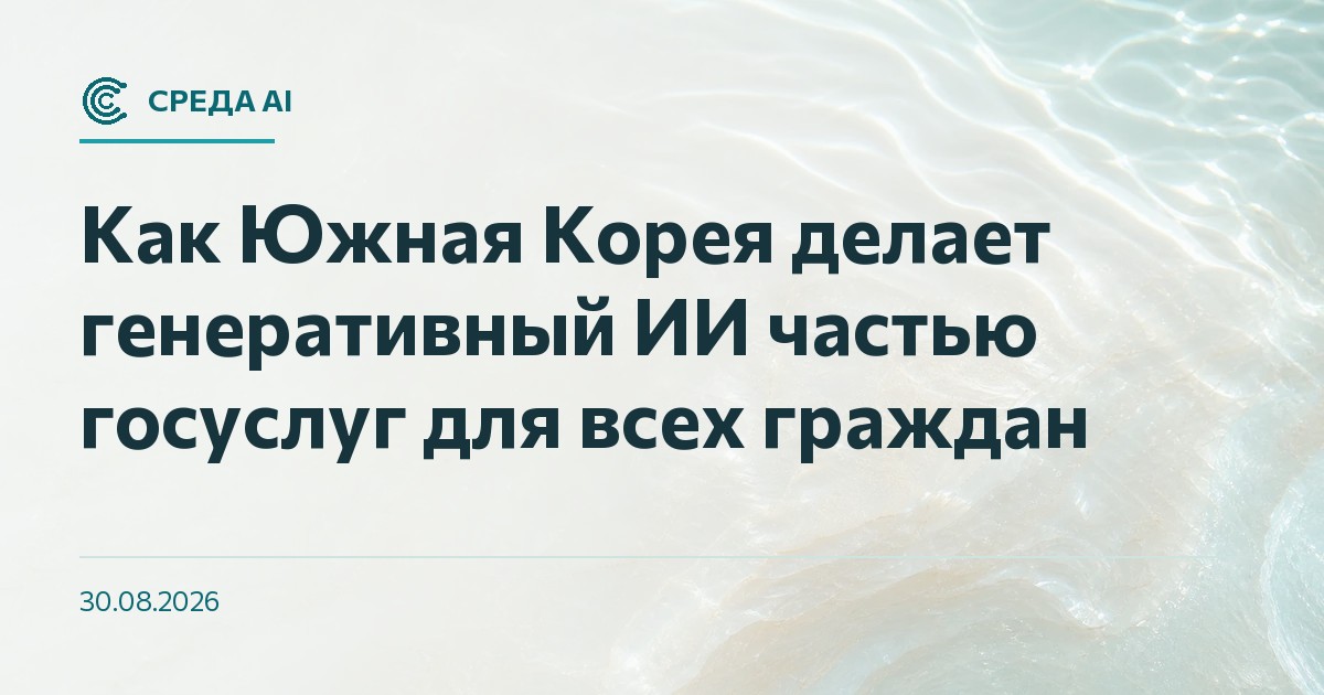Как Южная Корея делает генеративный ИИ частью госуслуг для всех граждан